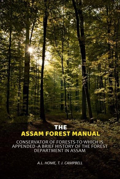 The Assam Forest Manual Conservator Of Forests-To Which Is Appended -A Brief History Of The Forest Department In Assam
