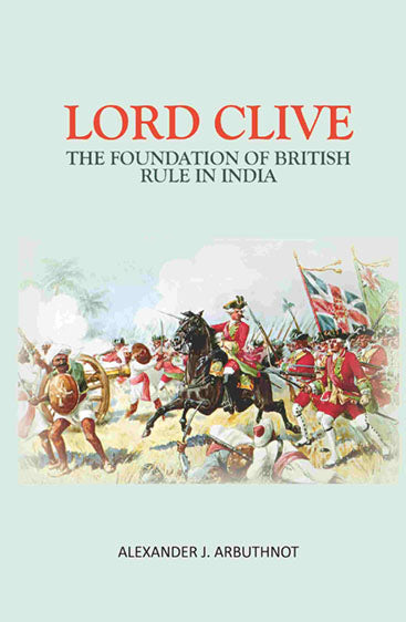 Lord Clive: The Foundation Of British Rule In India