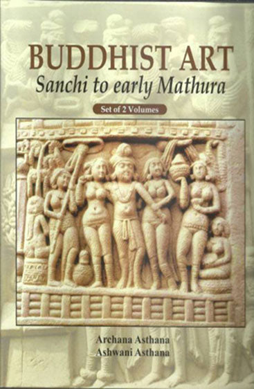 Buddhist Art Sanchi to Early Mathura: (Set of 2 Vols)