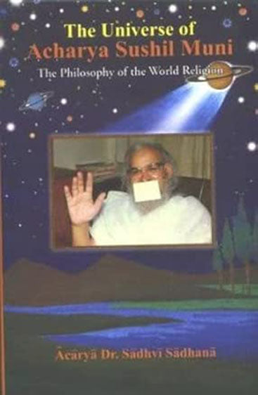 The Universe Of Acharya Sushil Muni: The Philosophy Of The World Religion