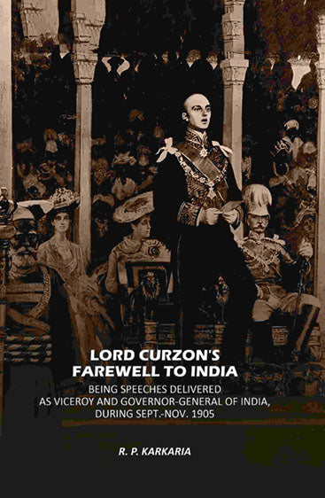 Lord Curzon's Farewell To India: Being Speeches Delivered As Viceroy And Governor-General Of India, During Sept.-Nov. 1905