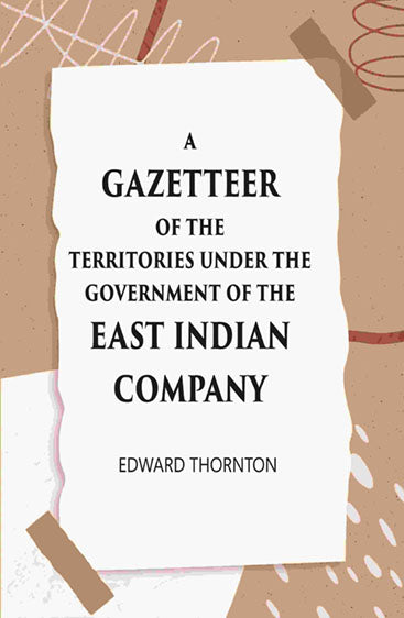 A Gazetter Of The Territories Under The Government Of The East-India Comp Any, And Of The Native States On The Continent Of India