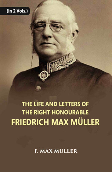 The Life And Letters Of The Right Honourable Friedrich Max Muller