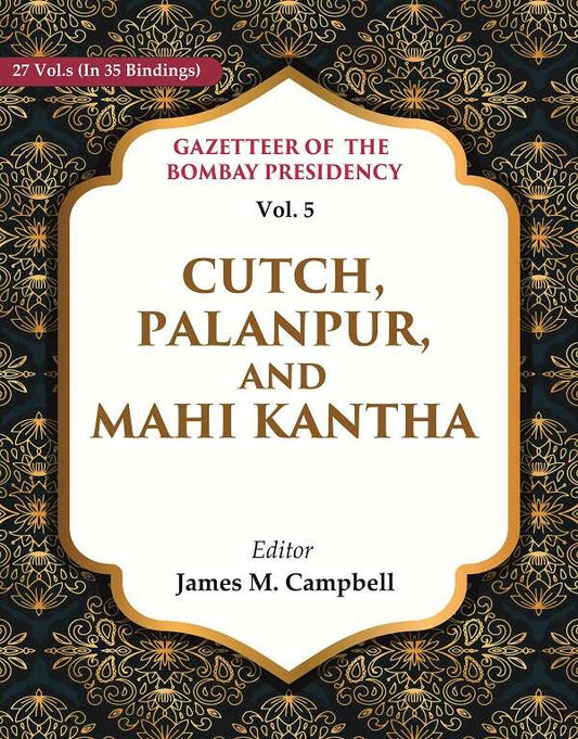 Gazetteer of the Bombay Presidency: Cutch, Palanpur, and Mahi Kantha