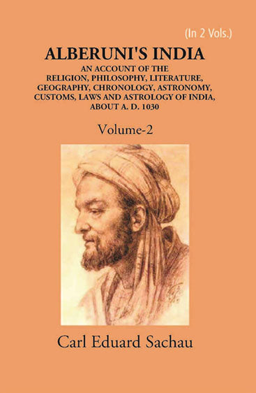Alberuni's India An Account Of The Religion, Philosophy, Literature, Geography, Chronology, Astronomy, Customs, Laws And Astrology Of India About A.D. 1030