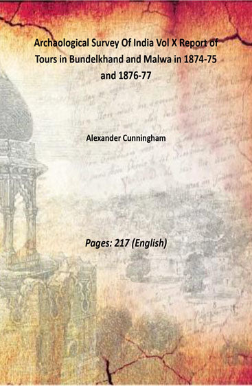 Archaological Survey Of India Vol X Report of Tours in Bundelkhand and Malwa in 1874-75 and 1876-77