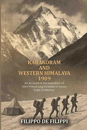 Karakoram and Western Himalaya 1909, an account of the expedition of H.R.H. Prince Luigi Amedeo of Savoy, Duke of Abbruzzi