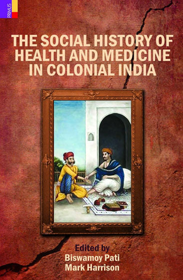 THE SOCIAL HISTORY OF HEALTH AND MEDICINE IN COLONIAL INDIA