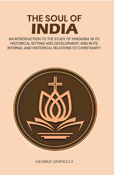 The soul of India: An Introduction To The Study Of Hinduism, In Its Historical Setting And Development, And In Its Internal And Historical Relations To Christianity