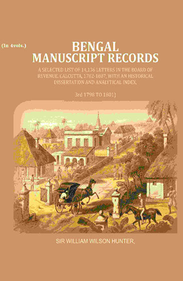 Bengal Ms. Records: A Selected List of 14,136 Letters in the Board of Revenue, Calcutta, 1782-1807, with an Historical Dissertation and Analytical Index,