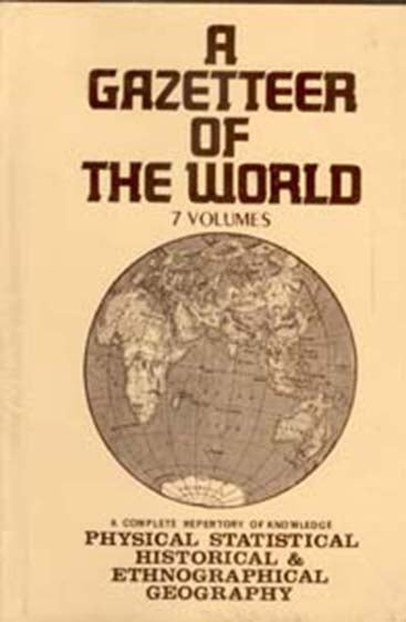 A Gazetteer of the World Compiled From the Recent Authorities: a Complete Repetory of Knowledge Physical, Statistical, Historical and Most Ethnographical Geography