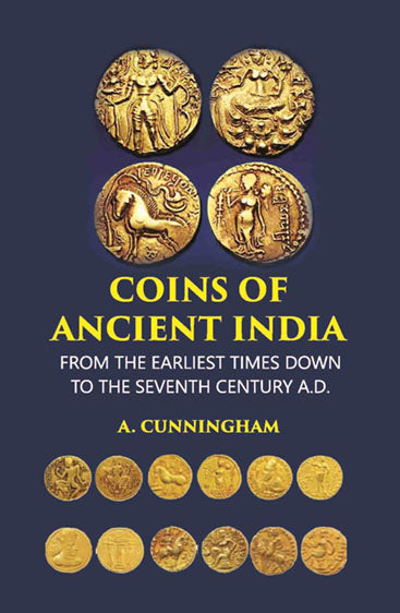 COINS OF ANCIENT INDIA: FROM THE EARLIEST TIMES DOWN TO THE SEVENTH CENTURY A.D.