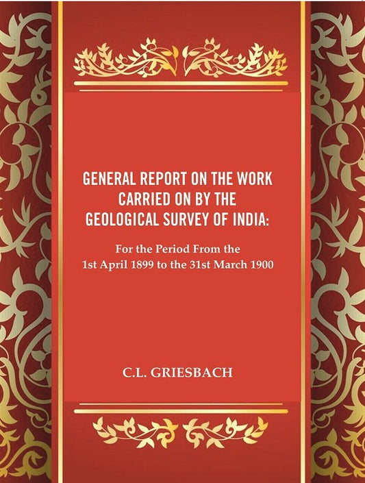 General Report on the Work Carried on by the Geological Survey of India : For the Period From the 1st April 1899 to the 31st March 1900