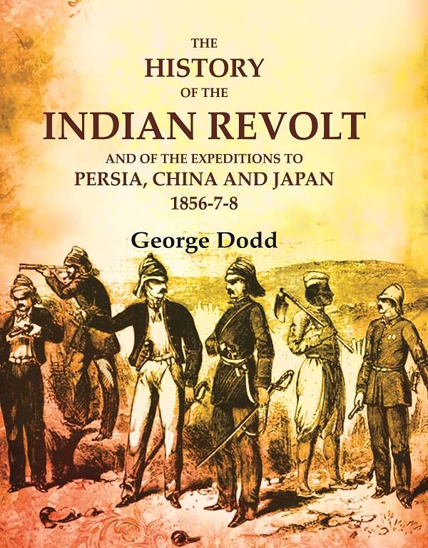 The History of the Indian Revolt and of the Expeditions to Persia, China and Japan 1856-7-8