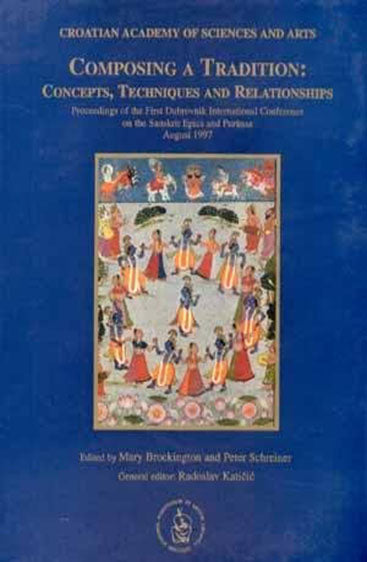Composing A Tradition: Concepts, Techniques And Relationships Proceedings Of The First Dubrovnik International Conference On The Sanskrit  Epics And Puranas August 1997