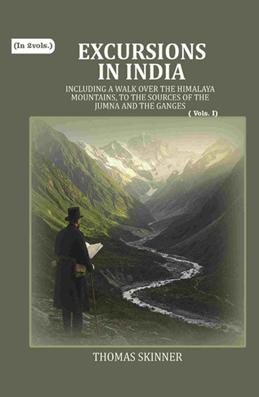 Excursions in India: Including a Walk over the Himalaya Mountains, to the Sources of the Jumna and the Ganges