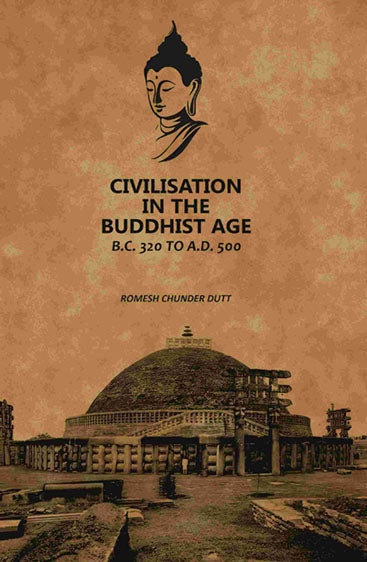 Civilisation In The Buddhist Age: B.C. 320 to A.D. 500