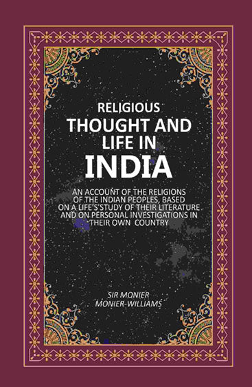 Religious Thought And Life In India: An Account Of The Religions Of The Indian Peoples, Based On A life's Study Of Their Literature And On Personal Investigations In Their Own Country