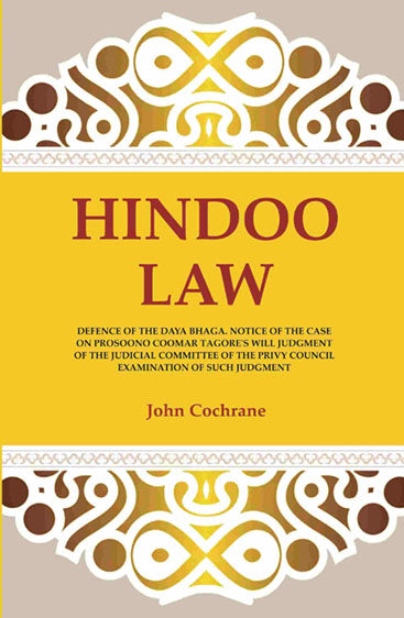 Hindoo Law: Defence of the Daya Bhaga. Notice of the Case on Prosoono Coomar Tagore's Will Judgment of the Judicial Committee of the Privy Council Examination of Such Judgment