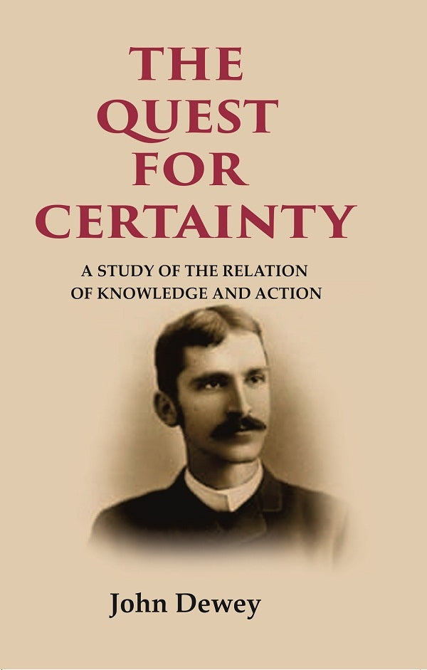 The Quest for Certainty: A Study of the Relation of Knowledge and Action