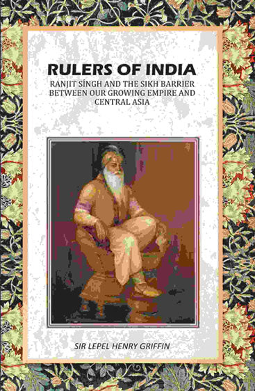 Rulers of India: Ranjit Síngh And The Sikh Barrier Between Our Growing Empire And Central Asia