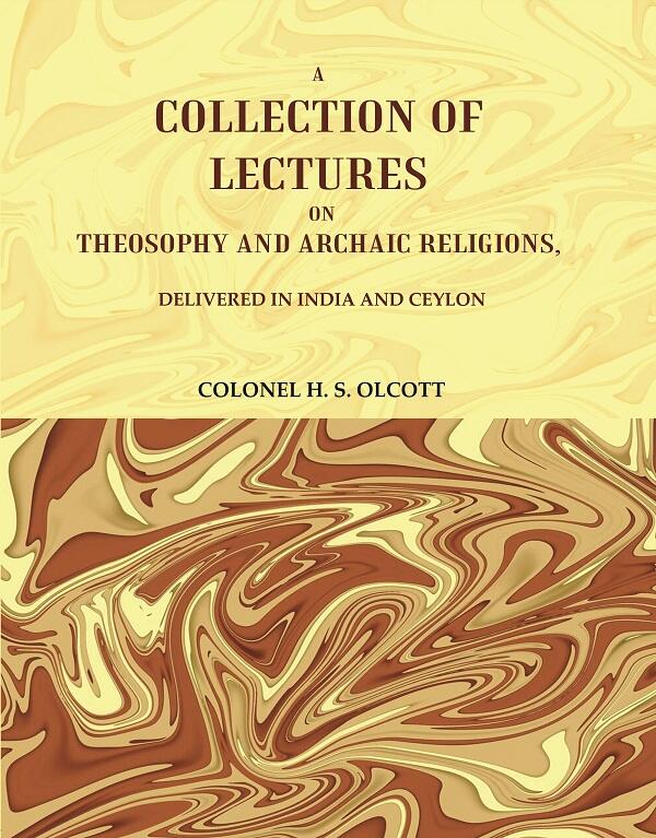 A Collection of Lectures on Theosophy and Archaic Religions, : Delivered in India and Ceylon