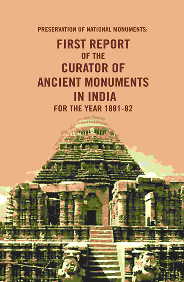 Preservation of National Monuments: First Report of the Curator of Ancient Monuments in India For the year 1881-82