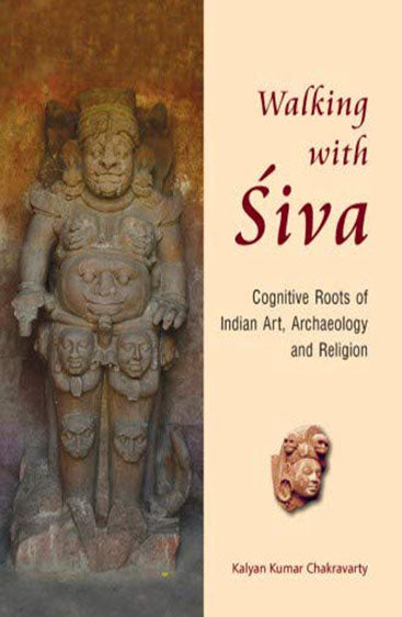 WALKING WITH SIVA: Cognitive Roots of Indian Art, Archaeology and Religion (Set of 2 vols.)