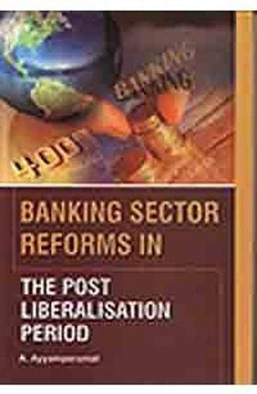 Banking Sector Reforms in the Post Liberalisation Period