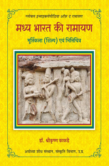 Madhya Bharat Ki Ramayan Murtikala (shilp) Evam Bhittichitra : Global Encyclopedia of the Ramayana (मध्य भारत की रामायण मूर्तिकला (शिल्प) एवं भित्तिचित्र : ग्लोबल इन्साइक्लोपीडिया ऑफ़ द रामायण )