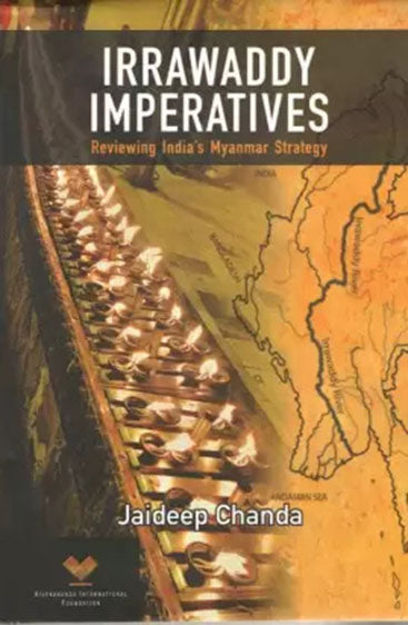 Irrawaddy Imperatives Reviewing India's Myanmar Strategy