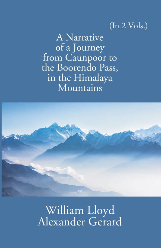A Narrative Of A Journey From Caunpoor To The Boorendo Pass In The Himalaya Mountains