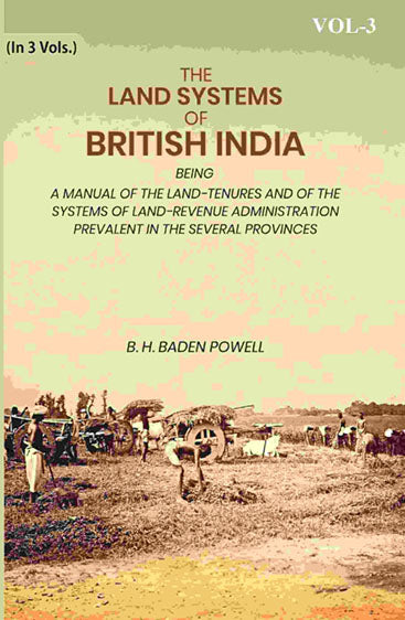 The land Systems Of British India: Being A Manual Of The Land-Tenures And Of The Systems Of Land-Revenue Administration Prevalent In The Several Provinces