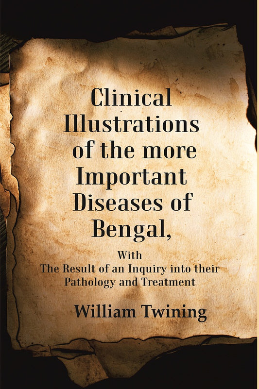 Clinical Illustrations of the more Important Diseases of Bengal: With the Result of an Inquiry into their Pathology and Treatment