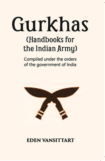 Handbooks For The Indian Army Gurkhas Compiled Under The Orders Of The Imperial Government Of India, 1906