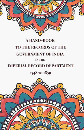 A Hand-Book to the Records of the Government of India in the Imperial Record Department 1748 to 1859
