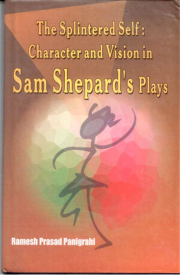 The Splintered Self: Character and Vision in Sam Shepard's Plays