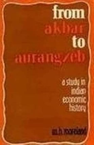 From Akbar To Aurangzeb: A Study In Indian Economic History
