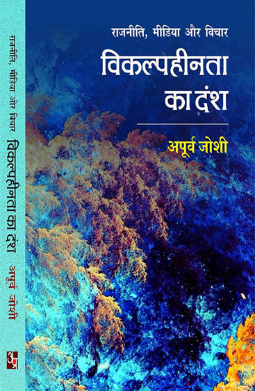 Vikalpheenta Ka Dansh: Rajniti Media Aur Vichar  विकल्पहीनता का दंश: राजनीति मीडिया और विचार