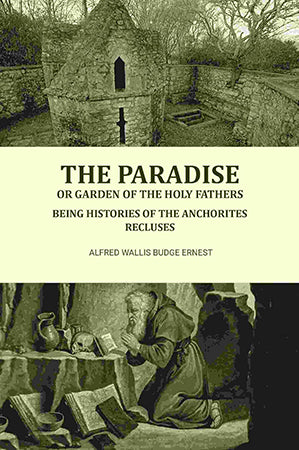 The Paradise or Garden of the Holy Fathers: Being Histories of the Anchorites, Recluses