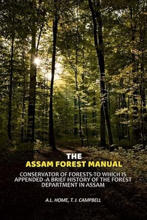 The Assam Forest Manual Conservator Of Forests-To Which Is Appended -A Brief History Of The Forest Department In Assam