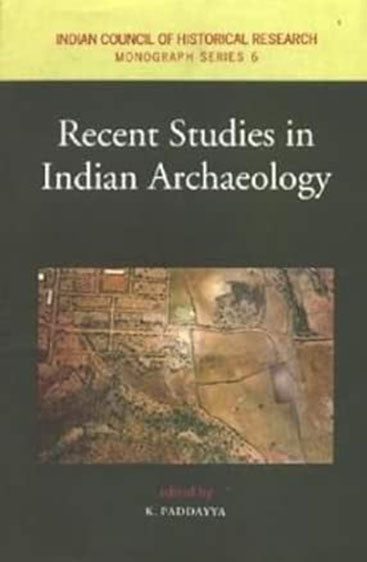 Recent Studies In Indian Archaeology, (Indian Council Of Historical Research Monograph Series-6)
