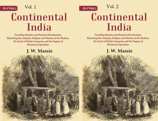 Continental India: Travelling Sketches and Historical Recollections, Illustrating the Antiquity, Religion and Manners of the Hindoos, the Extent of British Conquests, and the Progress of Missionary Operations