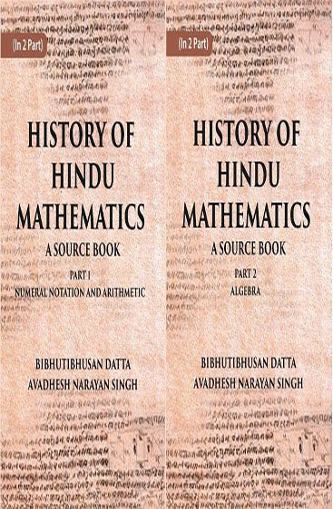 HISTORY OF HINDU MATHEMATICS: A SOURCE BOOK (Part- I-NUMERAL NOTATION AND ARITHMETIC, Part- II- ALGEBRA)