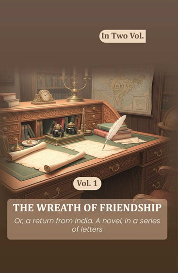 The wreath of friendship: Or, a return from India. A novel, in a series of letters