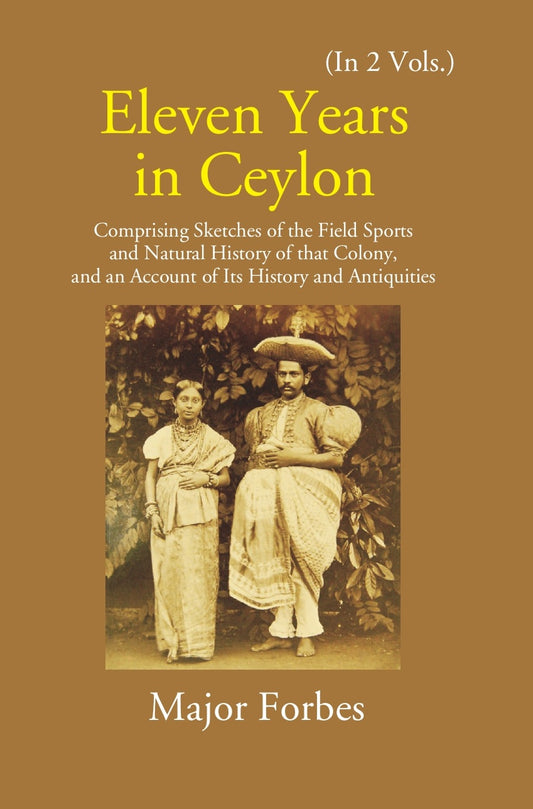 Eleven Years In Ceylon: Comprising Sketches Of The Field Sports And Natural History Of That Colony And An Account Of Its History And Antiquities