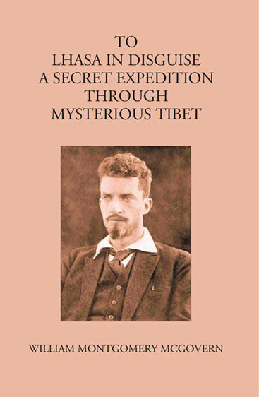 To Lhasa In Disguise:- A Secret Expedition Through Mysterious Tibet