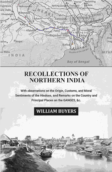 Recollections of Northern India: With observations on the Origin, Customs, and Moral Sentiments of the Hindoos, and Remarks on the Country and Principal Places on the Ganges, &c.