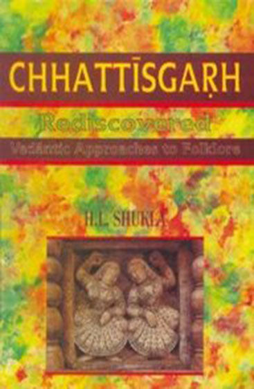 CHHATTISGARH REDISCOVERED : Vedantic Approaches to Folklore
