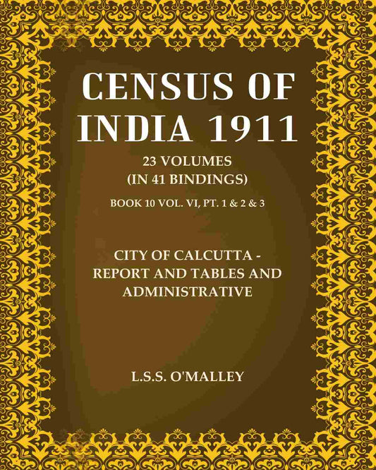 Census Of India 1911: City of Calcutta - Report and Tables and Administrative